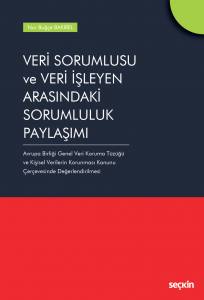 Veri Sorumlusu Ve Veri İşleyen Arasındaki Sorumluluk Paylaşımı Avrupa Birliği Genel Veri Koruma Tüzüğü Ve  Kişisel Verilerin Korunması Kanunu Çerçevesinde Değerlendirilmesi