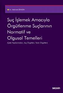 Suç İşlemek Amacıyla Örgütlenme Suçlarının Normatif Ve Olgusal Temelleri (Çete Yapılanmaları, Suç Örgütleri, Terör Örgütleri)