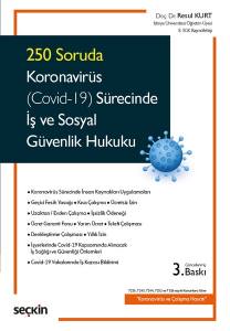 250 Soruda Koronavirüs (Covid–19) Sürecinde İş Ve Sosyal Güvenlik Hukuku 7226, 7243, 7244, 7252 Ve 7316 Sayılı Kanunlara Göre "Koronavirüs Ve Çalışma Hayatı"