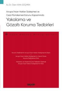 Avrupa İnsan Hakları Sözleşmesi  Ve  Ceza Muhakemesi Kanunu Kapsamında Yakalama Ve Gözaltı Koruma Tedbirleri – Ceza Hukuku Monografileri –