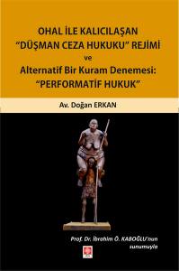 Ohal İle Kalıcılaşan Düşman Ceza Hukuku Rejimi Ve Alternatif Bir Kuram Denemesi: Performatif Hukuk