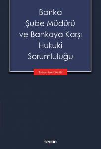 Banka Şube Müdürü Ve Bankaya Karşı Hukuki Sorumluluğu