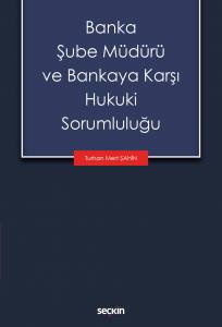 Banka Şube Müdürü Ve Bankaya Karşı Hukuki Sorumluluğu