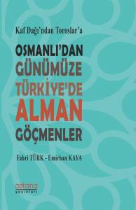 Kaf Dağı’nın Eteğinden Toroslar’a Osmanlı’dan Günümüze Türkiye’de Alman Göçmenler