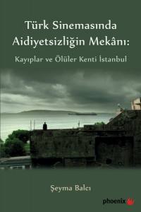 Türk Sinemasında Aidiyetsizliğin Mekanı: Kayıplar Ve Ölüler Kenti İstanbul