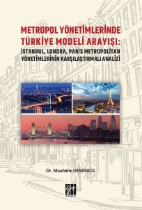 Metropol Yönetimlerinde Türkiye Modeli Arayışı: İstanbul, Londra, Paris Metropolitan Yönetimlerinin Karşılaştırmalı Analizi