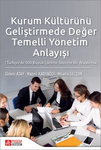 Kurum Kültürünü Geliştirmede Değer Temelli Yönetim Anlayışı (Türkiye’de 500 Büyük İşletme Üzerine Bir Araştırma)