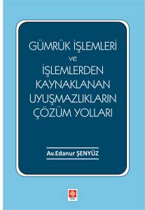Gümrük İşlemleri Ve İşlemlerden Kaynaklanan Uyuşmazlıkların Çözüm Yolları Edanur Şenyüz