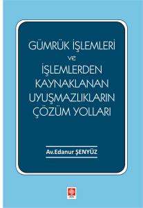 Gümrük İşlemleri Ve İşlemlerden Kaynaklanan Uyuşmazlıkların Çözüm Yolları Edanur Şenyüz