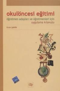 Okul Öncesi Eğitimi: Öğretmen Adayları Ve Öğretmenleri İçin Uygulama Kılavuzu