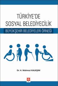 Türkiyede Sosyal Belediyecilik Büyükşehir Belediyeleri Örneği H. Mahmut Kalkışım