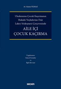 Uluslararası Çocuk Kaçırmanın  Hukukî Veçhelerine Dair  Lahey Sözleşmesi Çerçevesinde Aile İçi Çocuk Kaçırma