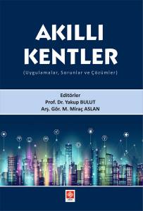 Akıllı Kentler ( Uygulamalar, Sorunlar Ve Çözümler ) Yakup Bulut