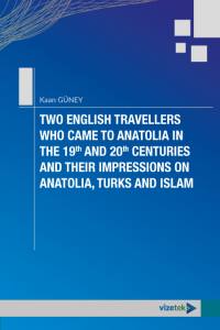 Two Englısh Travellers Who Came To Anatolıa In The 19Th And 20Th Centurıes And Theır Impressıons On Anatolıa, Turks And Islam