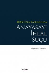 Türk Ceza Kanunu'nda Anayasayı İhlal Suçu