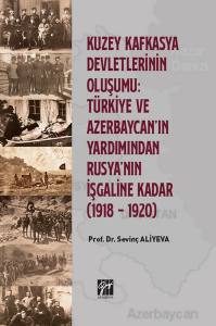 Kuzey Kafkasya Devletlerinin Oluşumu: Türkiye Ve Azerbeycan' In Yardımından Rusya'nın İşgaline Kadar (1918 - 1920)