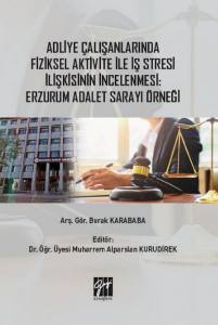 Adliye Çalışanlarında Fiziksel Aktivite İle İş Stresi İlişkisinin İncelenmesi: Erzurum Adalet Sarayı Örneği