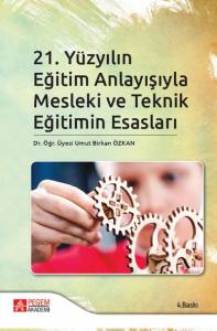 21. Yüzyılın Eğitim Anlayışıyla Mesleki Ve
Teknik Eğitimin Esasları