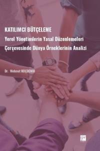 Katılımcı Bütçeleme - Yerel Yönetimlerin Yasal Düzenlemeleri Çerçevesinde Dünya Örneklerinin Analizi