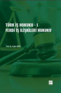 Türk İş Hukuku - I - Ferdi İş İlişkileri Hukuku