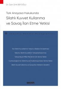 Türk Anayasa Hukukunda Silahlı Kuvvet Kullanma Ve Savaş İlan Etme Yetkisi – Anayasa Hukuku Monografileri –