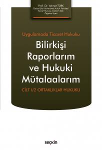 Uygulamada Ticaret Hukuku Bilirkişi Raporlarım Ve Hukuki Mütalaalarım Cilt I/2  Ortaklıklar Hukuku