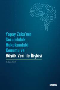 Yapay Zeka'nın Sorumluluk Hukukundaki Konumu Ve Büyük Veri İle İlişkisi