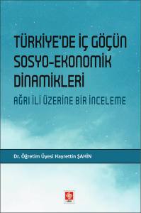Türkiyede İç Göçün Sosyo-Ekonomik Dinamikleri Ağrı İli Üzerine Bir İnceleme Hayrettin Şahin