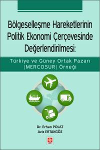 Bölgeselleşme Hareketlerinin Politik Ekonomi Çerçevesinde Değerlendirilmesi: Türkiye Ve Güney Ortak Pazarı ( Mercosur ) Örneği