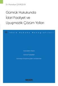 Gümrük Hukukunda İdari Faaliyet Ve  Uyuşmazlık Çözüm Yolları –İdare Hukuku Monografileri–