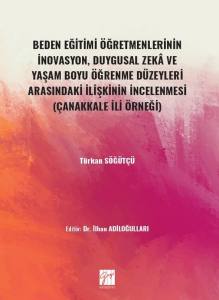 Beden Eğitimi Öğretmenlerinin İnovasyon, Duygusal Zeka Ve Yaşam Boyu Öğrenme Düzeyleri Arasındaki İlişkinin İncelenmesi (Çanakkale İli Örneği)