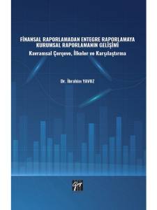 Finansal Raporlamadan Entegre Raporlamaya Kurumsal Raporlamanın Gelişimi - Kavramsal Çerçeve, İlkeler Ve Karşılaştırma