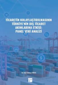 Ticaretin Kolaylaştırılmasının Türkiye' Nin Dış Ticaret Akımlarına Etkisi: Panel Veri Analizi