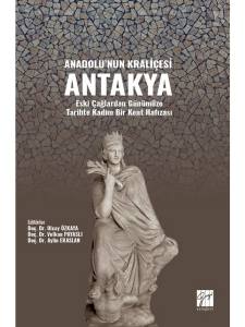 Anadolu'nun Kraliçesi Antakya - Eski Çağlardan Günümüze Tarihte Kadim Bir Kent Hafızas