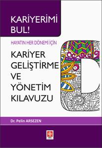 Kariyerimi Bul! Hayatın Her Dönemi İçin Kariyer Geliştirme Ve Yönetim Kılavuzu Pelin Arsezen