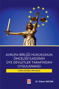 Avrupa Birliği Hukukunun Önceliği İlkesinin Üye Devletler Tarafından Uygulanması Karşılaştırmalı Bir Analiz Didem Saygın