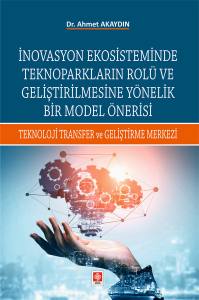 İnovasyon Ekosisteminde Teknoparkların Rolü Ve Geliştirilmesine Yönelik Bir Model Önerisi Ahmet Akaydın