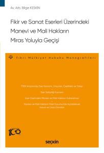 Fikir Ve Sanat Eserleri Üzerindeki Manevi Ve Mali Hakların Miras Yoluyla Geçişi – Fikri Mülkiyet Hukuku Monografileri –