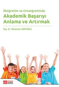 İlköğretim Ve Ortaöğretimde Akademik Başarıyı Anlama Ve Artırmak