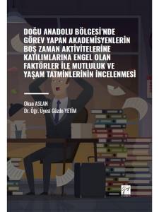 Doğu Anadolu Bölgesi' Nde Görev Yapan Akademisyenlerin Boş Zaman Aktivitelerine Katılımlarına Engel Olan Faktörler İle Mutluluk Ve Yaşam Tatminlerinin İncelenmesi