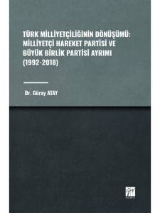 Türk Milliyetçiliğinin Dönüşümü: Milliyetçi Hareket Partisi Ve Büyük Birlik Partisi Ayrımı (1992-2018)