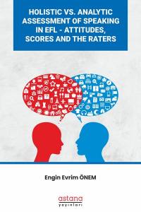 Holıstıc Vs. Analytıc Assessment Of Speakıng In Efl - Attıtudes, Scores And The Raters (E-Kitap)