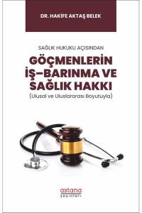 Sağlık Hukuku Açısından Göçmenlerin İş–Barınma Ve Sağlık Hakkı (Ulusal Ve Uluslararası Boyutuyla)