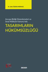 Avrupa Birliği Düzenlemeleri Ve Sınai Mülkiyet Kanunu'nda Tasarımların Hükümsüzlüğü