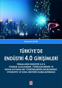 Türkiye'de Endüstri 4.0 Girişimleri ( Firmaların Endüstri 4.0'A Yönelik Algılarının, Yeterliliklerinin Ve İnsan Kaynakları Yönetimlerinin Belirlenmesi: Otomotiv Ve Gıda Sektörü Karşılaştırılması )