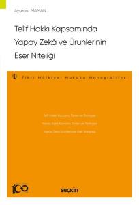 Telif Hakkı Kapsamında Yapay Zekâ Ve Ürünlerinin Eser Niteliği –Fikri Mülkiyet Hukuku Monografileri–