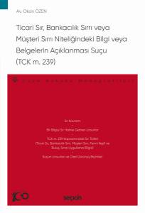 Ticari Sır, Bankacılık Sırrı Veya Müşteri Sırrı Niteliğindeki Bilgi Veya Belgelerin Açıklanması Suçu (Tck M. 239) – Ceza Hukuku Monografileri –