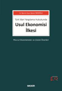 Türk İdari Yargılama Hukukunda Usul Ekonomisi İlkesi Mevcut Düzenlemeler Ve Çözüm Önerileri