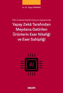 Fikir Ve Sanat Eserleri Kanunu Kapsamında Yapay Zekâ Tarafından Meydana Getirilen Ürünlerin Eser Niteliği Ve Eser Sahipliği