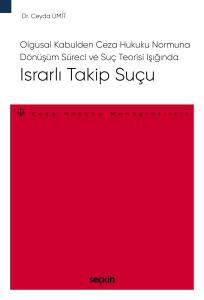 Olgusal Kabulden Ceza Hukuku Normuna Dönüşüm Süreci Ve Suç Teorisi Işığında Israrlı Takip Suçu – Ceza Hukuku Monografileri –